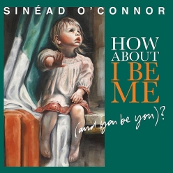 Sinead OConnor - How About I Be Me (And You Be You)